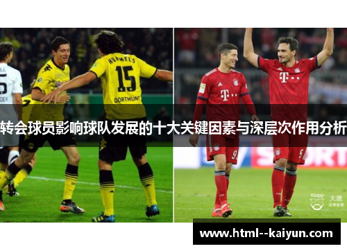 转会球员影响球队发展的十大关键因素与深层次作用分析 转会球员影响球队发展的十大关键因素与深层次作用分析