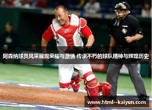 阿森纳球员风采展现荣耀与激情 传承不朽的球队精神与辉煌历史