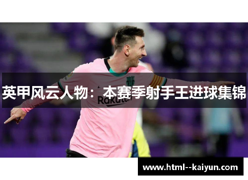 英甲风云人物:本赛季射手王进球集锦 英甲风云人物:本赛季射手王进球集锦