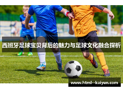 西班牙足球宝贝背后的魅力与足球文化融合探析