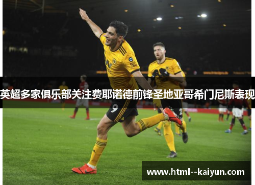 英超多家俱乐部关注费耶诺德前锋圣地亚哥希门尼斯表现