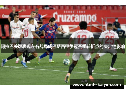 阿拉巴关键表现左右战局成巴萨西甲争冠赛季转折点的决定性影响