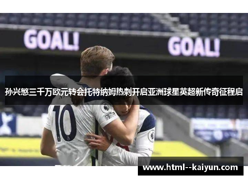孙兴慜三千万欧元转会托特纳姆热刺开启亚洲球星英超新传奇征程启